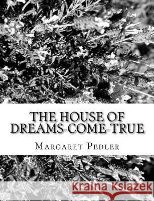 The House Of Dreams-Come-True Pedler, Margaret 9781981990450 Createspace Independent Publishing Platform