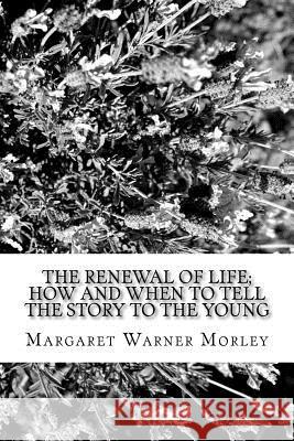 The Renewal of Life Margaret Warner Morley 9781981990627 Createspace Independent Publishing Platform