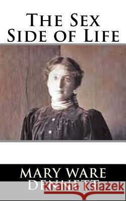 The Sex Side of Life Mary Ware Dennett 9781981990696 Createspace Independent Publishing Platform