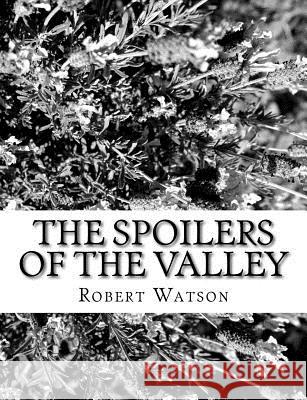 The Spoilers of the Valley Robert Watson 9781981991662 Createspace Independent Publishing Platform