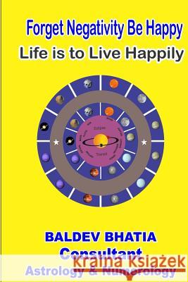 Forget Negativity Be Happy: Life is to Live Happily Bhatia, Baldev 9781981992317 Createspace Independent Publishing Platform