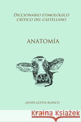 Anatomía: Diccionario etimológico crítico del castellano Blanco, Javier Goitia 9781981992942