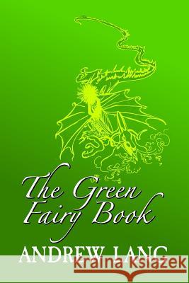 The Green Fairy Book: Original and Unabridged Andrew Lang 9781981993659 Createspace Independent Publishing Platform