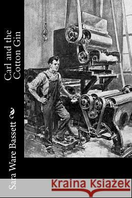 Carl and the Cotton Gin Sara Ware Bassett 9781981993949 Createspace Independent Publishing Platform