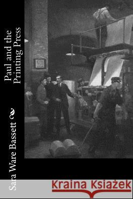 Paul and the Printing Press Sara Ware Bassett 9781981994014 Createspace Independent Publishing Platform