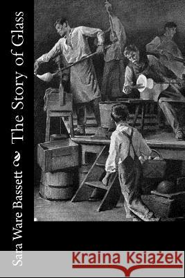 The Story of Glass Sara Ware Bassett 9781981994045 Createspace Independent Publishing Platform