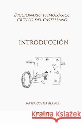 Introducción: Diccionario etimológico crítico del Castellano Blanco, Javier Goitia 9781981994267