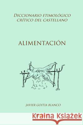 Alimentación: Diccionario etimológico crítico del Castellano Blanco, Javier Goitia 9781981994663