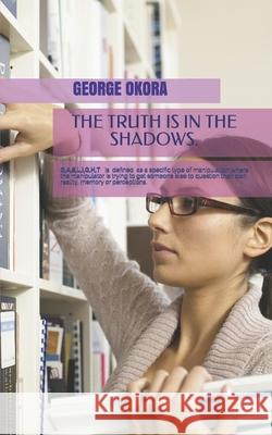 The Truth is in the shadows: Narcicistic abuse. How to identify, expose and avoid such persons Okora, George M. 9781981994977 Createspace Independent Publishing Platform