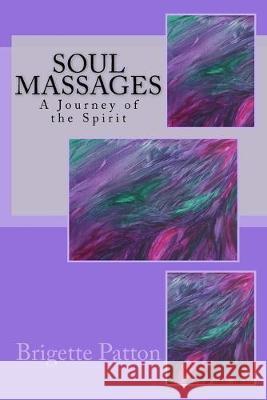 Soul Massages: A Journey of the Spirit Brigette Patton 9781981996254