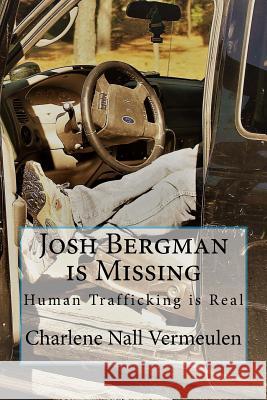Josh Bergman is Missing: Human Trafficking is Real Vermeulen, Charlene Nall 9781982004477 Createspace Independent Publishing Platform