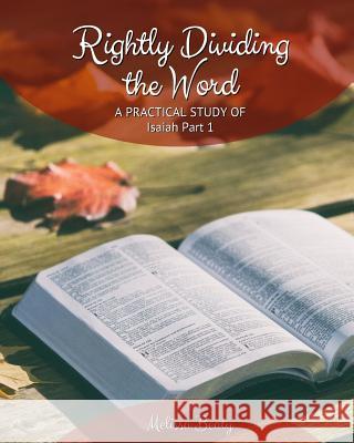 Rightly Dividing the Word: A Practical Study of Isaiah Part 1 Melissa Beaty 9781982009496 Createspace Independent Publishing Platform