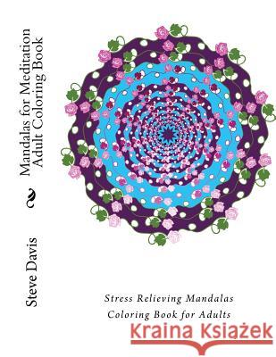Mandalas for Meditation Adult Coloring Book: Stress Relieving Mandalas Coloring Book for Adults Steve Davis 9781982011536 Createspace Independent Publishing Platform