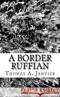 A Border Ruffian Thomas A. Janvier 9781982012090 Createspace Independent Publishing Platform