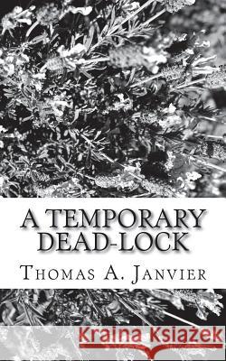 A Temporary Dead-Lock Thomas A. Janvier 9781982012113 Createspace Independent Publishing Platform