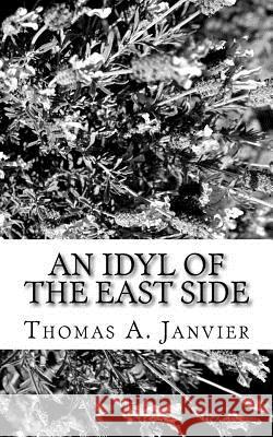 An Idyl Of The East Side Janvier, Thomas A. 9781982012144 Createspace Independent Publishing Platform