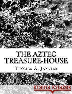 The Aztec Treasure-House Thomas A. Janvier 9781982012229