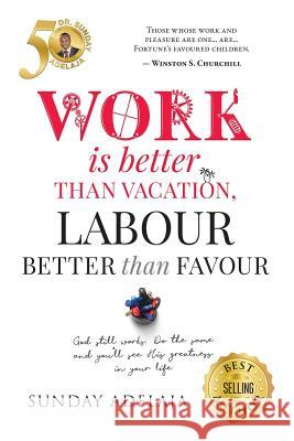 Work is better than vacation, labour better than favour Adelaja, Sunday 9781982013523