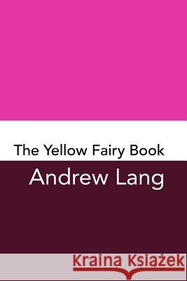 The Yellow Fairy Book: Original and Unabridged Andrew Lang 9781982014841 Createspace Independent Publishing Platform