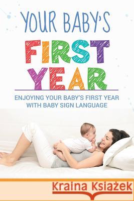 Your Baby's First Year: Enjoying Your Baby's First Year With Baby Sign Language Johnson, Nicole 9781982015640 Createspace Independent Publishing Platform