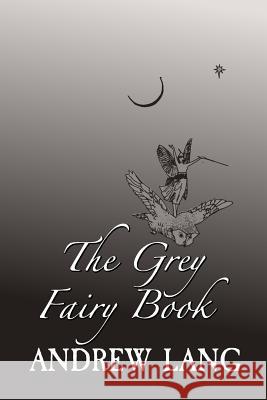 The Grey Fairy Book: Original and Unabridged Andrew Lang 9781982017132