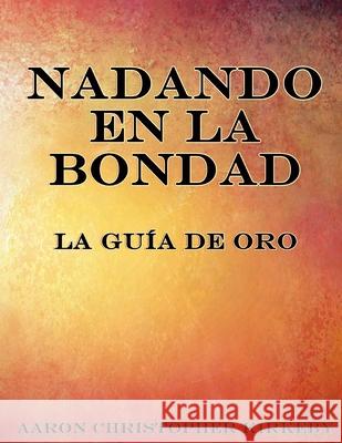 Nadando en la Bondad: La Guía de Oro Kirkeby, Aaron Christopher 9781982019556 Createspace Independent Publishing Platform