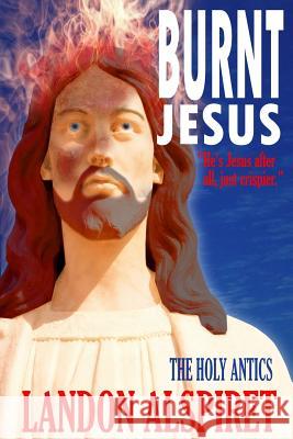 Burnt Jesus Landon Alspiret 9781982023010 Createspace Independent Publishing Platform