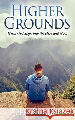 Higher Grounds: When God Steps into the Here and Now Warren, Lee 9781982023430 Createspace Independent Publishing Platform