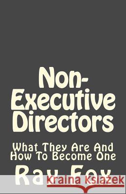 Non-Executive Directors: What they are and how to become one Fox, Ray 9781982023553 Createspace Independent Publishing Platform