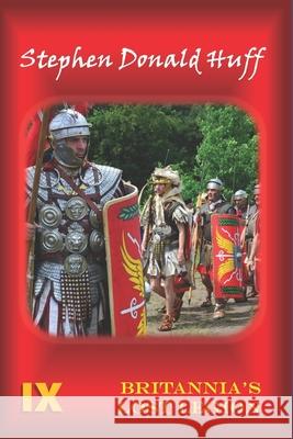 IX: Britannia's Lost Legion Stephen Donald Huff, Dr 9781982024062 Createspace Independent Publishing Platform