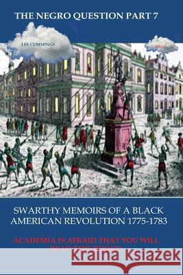 The Negro Question Part 7 Swarthy Memoirs of a Black American Revolution Lee Cummings 9781982024086 Createspace Independent Publishing Platform