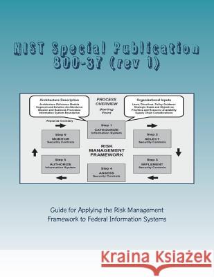 NIST Special Publication 800-37 (rev 1): Guide for Applying the Risk Management Framework to Federal Information Systems National Institute of Standards and Tech 9781982026271