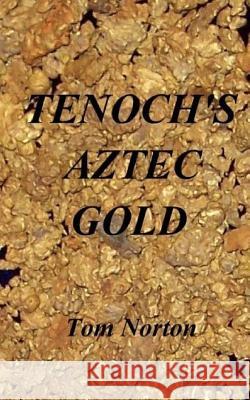 Tenoch's Aztec Gold Tom Norton 9781982026530 Createspace Independent Publishing Platform