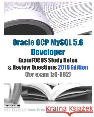 Oracle OCP MySQL 5.6 Developer ExamFOCUS Study Notes & Review Questions 2018 edition (for exam 1z0-882) Examreview 9781982029159
