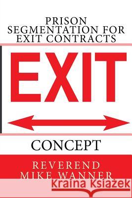 Prison Segmentation For Exit Contracts: Concept Wanner, Reverend Mike 9781982031268 Createspace Independent Publishing Platform