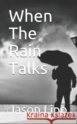 When the Rain Talks Jason Lipp 9781982038724 Createspace Independent Publishing Platform
