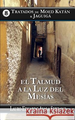 Tratados de Moed Katan & Jaguiga: El Talmud a la Luz del Mesias Lauro Eduardo Ayal 9781982038922 Createspace Independent Publishing Platform