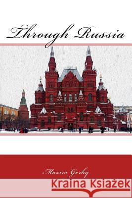 Through Russia Maxim Gorky C. J. Hogarth 9781982039295 Createspace Independent Publishing Platform