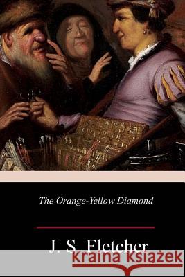 The Orange-Yellow Diamond J. S. Fletcher 9781982039363 Createspace Independent Publishing Platform