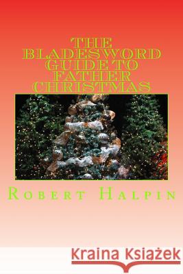 The Bladesword guide to Father Christmas Halpin, Robert Anthony 9781982039394 Createspace Independent Publishing Platform