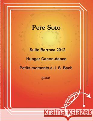 Suite Barroca 2012, Hungar Canon-Dance, Petits moments a J.S BACH Soto, Pere 9781982039530 Createspace Independent Publishing Platform