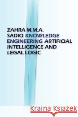 Knowledge Engineering: Artificial Intelligence and Legal Logic Zahra M. M. a. Sadiq 9781982039608 Createspace Independent Publishing Platform