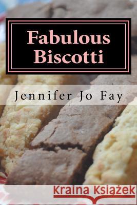 Fabulous Biscotti Jennifer Jo Fay 9781982040383 Createspace Independent Publishing Platform