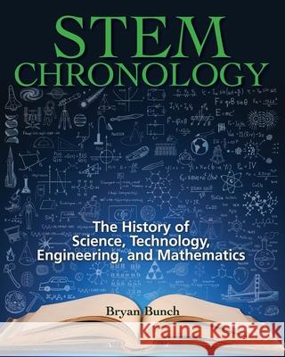 STEM Chronology: The History of Science, Technology, Engineering, and Mathematics Alexander Hellemans Bryan Bunch 9781982040611 Createspace Independent Publishing Platform