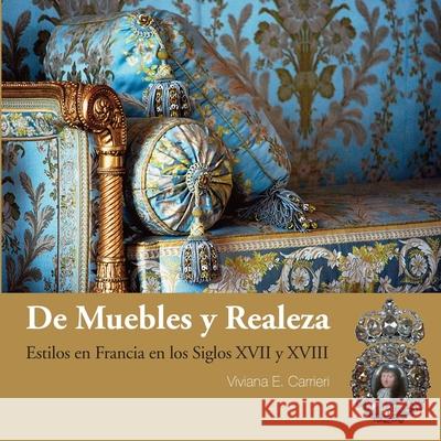 De muebles y realeza: Estilos en Francia en los siglos XVII y XVIII Viviana Carrieri 9781982041625 Createspace Independent Publishing Platform