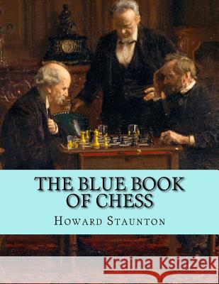 The Blue Book of Chess Howard Staunton 9781982041809