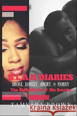 B.L.A.H (Broke, Lonely, Angry and Horny)Diaries: The Side Effects of His Secrets Tamyara Brown 9781982041892