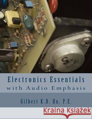 Electronics Essentials With Audio Emphasis Hu P. E., Gilbert K. D. 9781982042028 Createspace Independent Publishing Platform