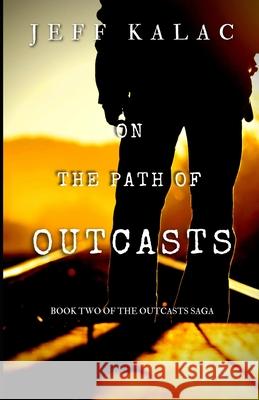 On the Path of Outcasts: The Outcasts Saga Volume Two Jeff Kalac 9781982042622 Createspace Independent Publishing Platform