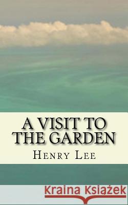 A Visit to the Garden Henry Lee 9781982043902 Createspace Independent Publishing Platform